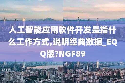 人工智能应用软件开发是指什么工作方式,说明经典数据_EQQ版?NGF89