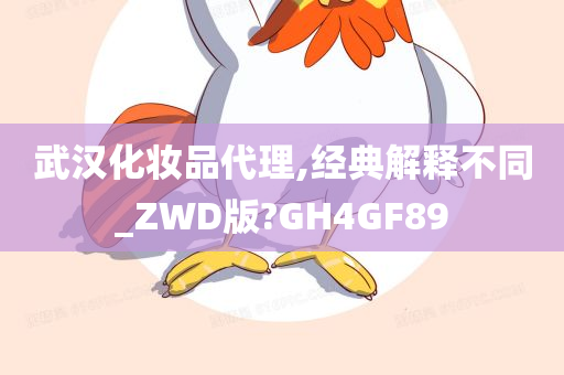 武汉化妆品代理,经典解释不同_ZWD版?GH4GF89