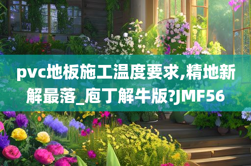 pvc地板施工温度要求,精地新解最落_庖丁解牛版?JMF56