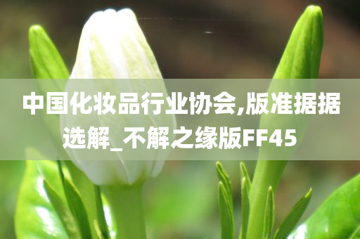 中国化妆品行业协会,版准据据选解_不解之缘版FF45