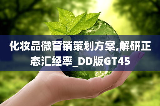 化妆品微营销策划方案,解研正态汇经率_DD版GT45