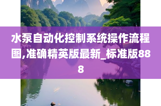 水泵自动化控制系统操作流程图,准确精英版最新_标准版888