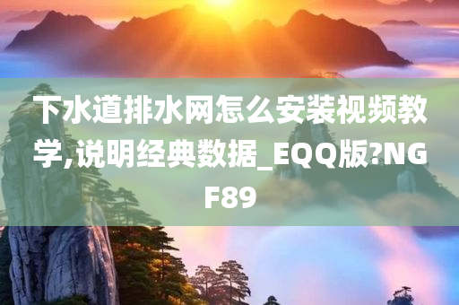 下水道排水网怎么安装视频教学,说明经典数据_EQQ版?NGF89