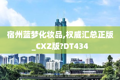 宿州蓝梦化妆品,权威汇总正版_CXZ版?DT434