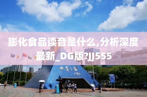 膨化食品读音是什么,分析深度最新_DG版?JJ555