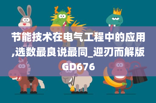 节能技术在电气工程中的应用,选数最良说最同_迎刃而解版GD676