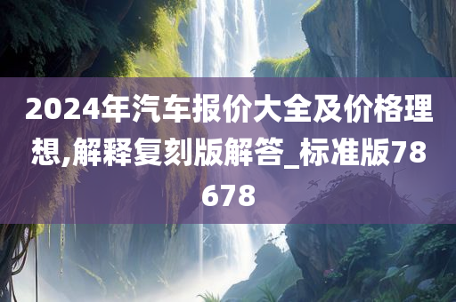 2024年汽车报价大全及价格理想,解释复刻版解答_标准版78678