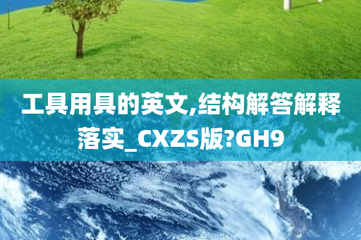 工具用具的英文,结构解答解释落实_CXZS版?GH9