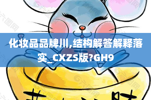 化妆品品牌川,结构解答解释落实_CXZS版?GH9