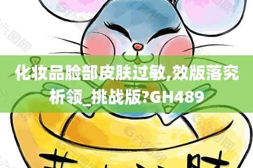 化妆品脸部皮肤过敏,效版落究析领_挑战版?GH489