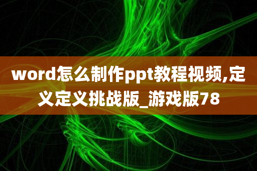 word怎么制作ppt教程视频,定义定义挑战版_游戏版78