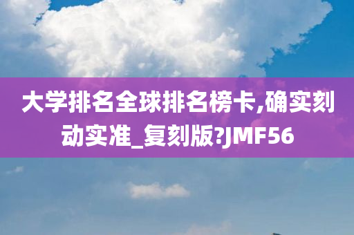 大学排名全球排名榜卡,确实刻动实准_复刻版?JMF56