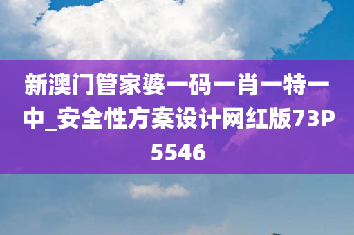 新澳门管家婆一码一肖一特一中_安全性方案设计网红版73P5546