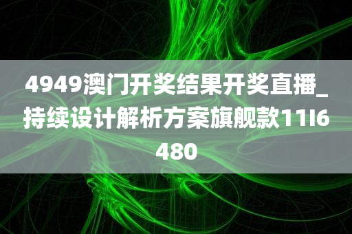 4949澳门开奖结果开奖直播_持续设计解析方案旗舰款11I6480