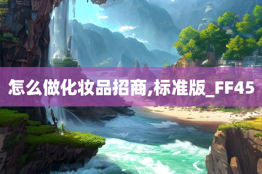 怎么做化妆品招商,标准版_FF45