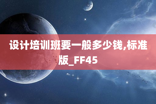 设计培训班要一般多少钱,标准版_FF45