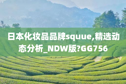 日本化妆品品牌squue,精选动态分析_NDW版?GG756