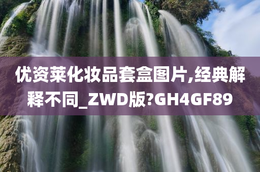 优资莱化妆品套盒图片,经典解释不同_ZWD版?GH4GF89