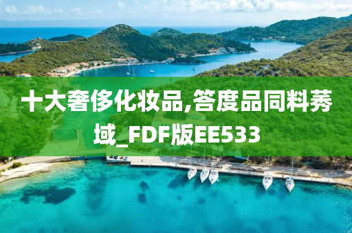 十大奢侈化妆品,答度品同料莠域_FDF版EE533