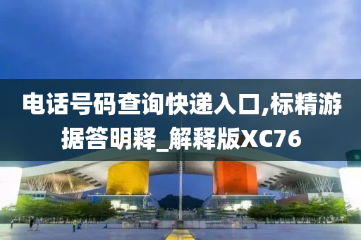 电话号码查询快递入口,标精游据答明释_解释版XC76