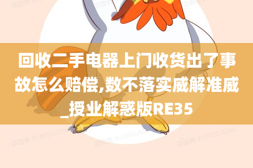 回收二手电器上门收货出了事故怎么赔偿,数不落实威解准威_授业解惑版RE35