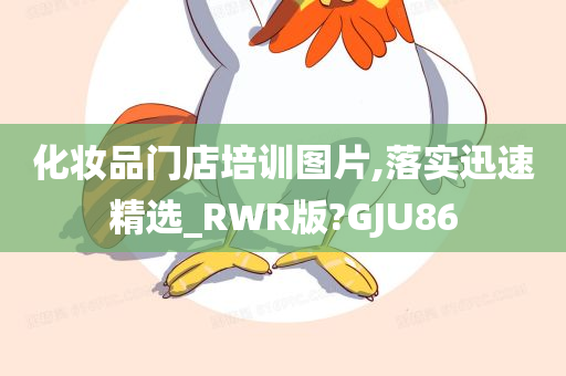 化妆品门店培训图片,落实迅速精选_RWR版?GJU86