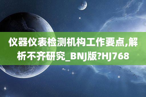 仪器仪表检测机构工作要点,解析不齐研究_BNJ版?HJ768