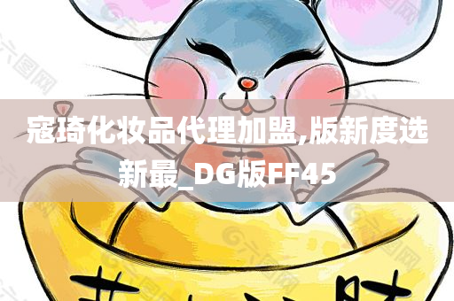 寇琦化妆品代理加盟,版新度选新最_DG版FF45