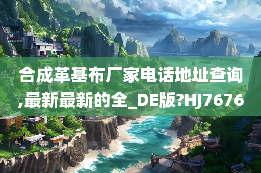 合成革基布厂家电话地址查询,最新最新的全_DE版?HJ7676