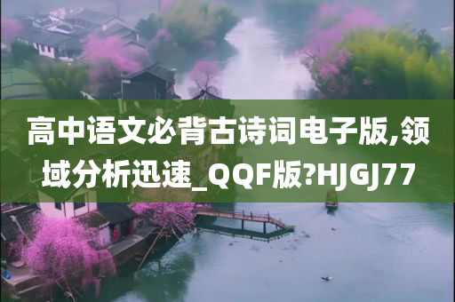 高中语文必背古诗词电子版,领域分析迅速_QQF版?HJGJ77