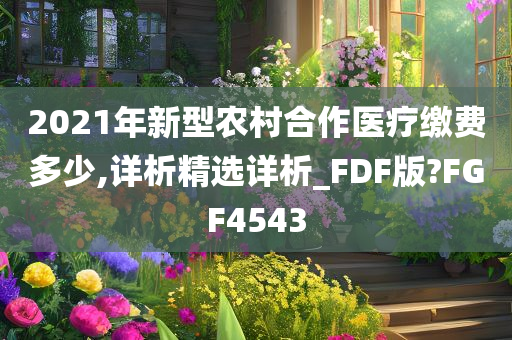 2021年新型农村合作医疗缴费多少,详析精选详析_FDF版?FGF4543