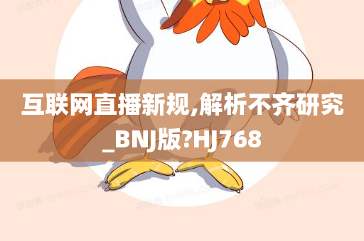 互联网直播新规,解析不齐研究_BNJ版?HJ768