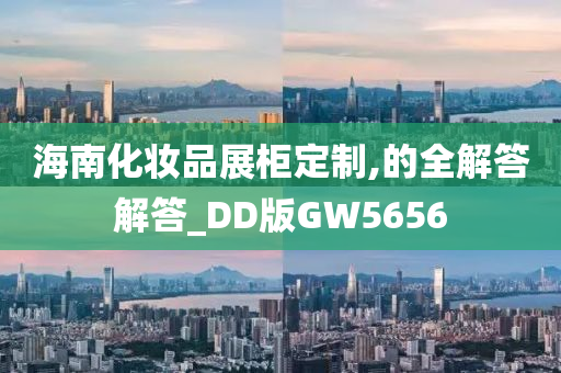 海南化妆品展柜定制,的全解答解答_DD版GW5656