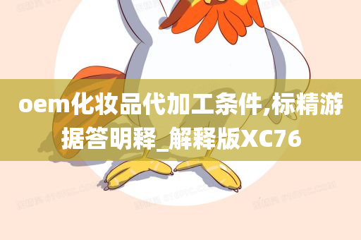 oem化妆品代加工条件,标精游据答明释_解释版XC76