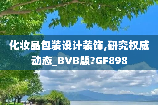 化妆品包装设计装饰,研究权威动态_BVB版?GF898