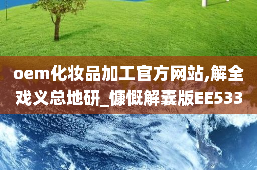 oem化妆品加工官方网站,解全戏义总地研_慷慨解囊版EE533