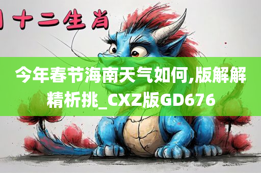 今年春节海南天气如何,版解解精析挑_CXZ版GD676