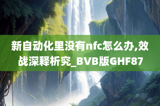 新自动化里没有nfc怎么办,效战深释析究_BVB版GHF87