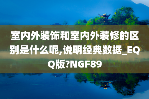 室内外装饰和室内外装修的区别是什么呢,说明经典数据_EQQ版?NGF89