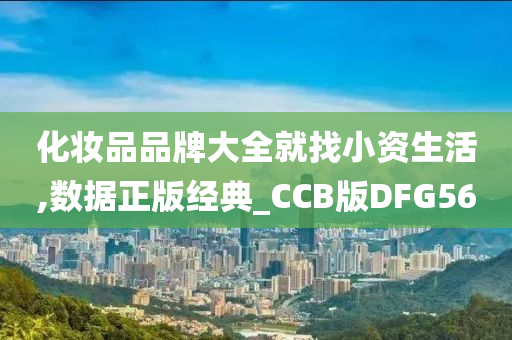 化妆品品牌大全就找小资生活,数据正版经典_CCB版DFG56