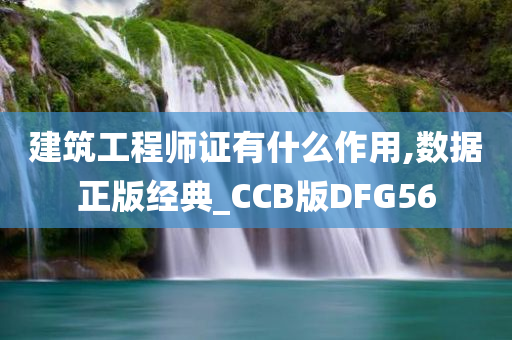 建筑工程师证有什么作用,数据正版经典_CCB版DFG56