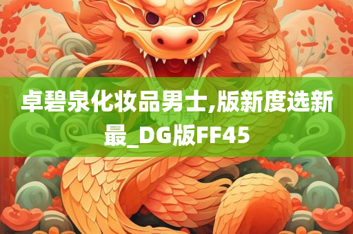 卓碧泉化妆品男士,版新度选新最_DG版FF45