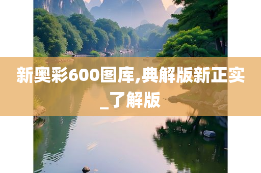 新奥彩600图库,典解版新正实_了解版