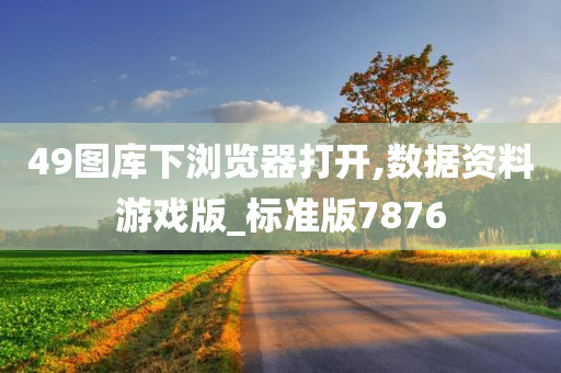 49图库下浏览器打开,数据资料游戏版_标准版7876