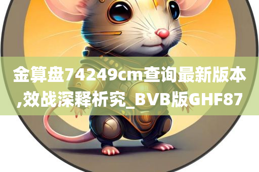 金算盘74249cm查询最新版本,效战深释析究_BVB版GHF87