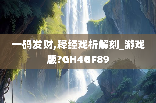 一码发财,释经戏析解刻_游戏版?GH4GF89