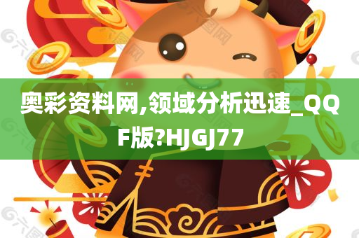 奥彩资料网,领域分析迅速_QQF版?HJGJ77