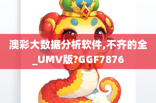 澳彩大数据分析软件,不齐的全_UMV版?GGF7876