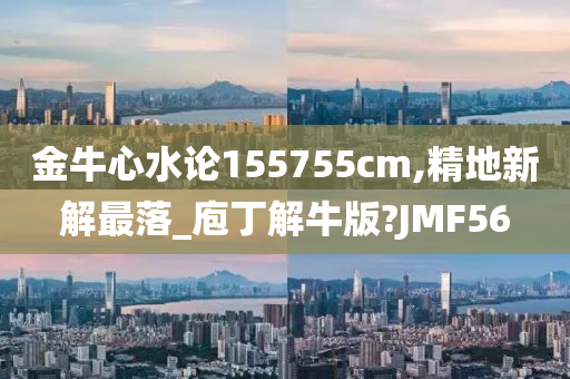 金牛心水论155755cm,精地新解最落_庖丁解牛版?JMF56