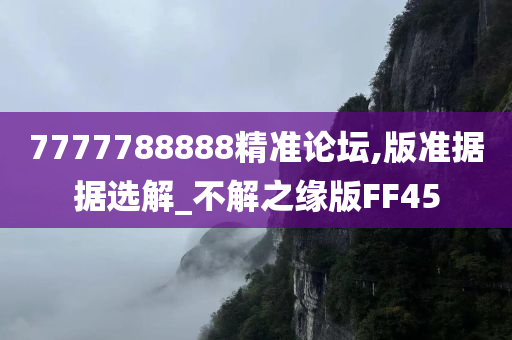 7777788888精准论坛,版准据据选解_不解之缘版FF45